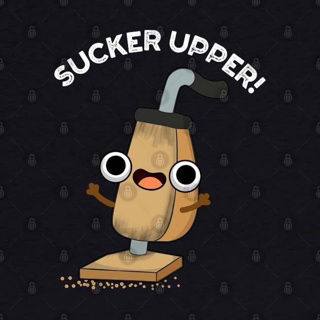 Sucker Upper Funny Vacuum Cleaner Pun by punnybone